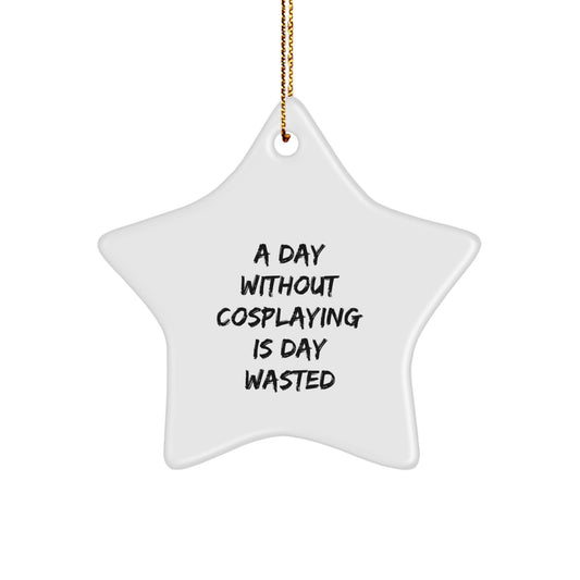 Cosplaying Gifts from Friends for Men - Star Ornament with 'A Day Without Cosplaying Is Day Wasted' Quote - Christmas Decoration - Image 1