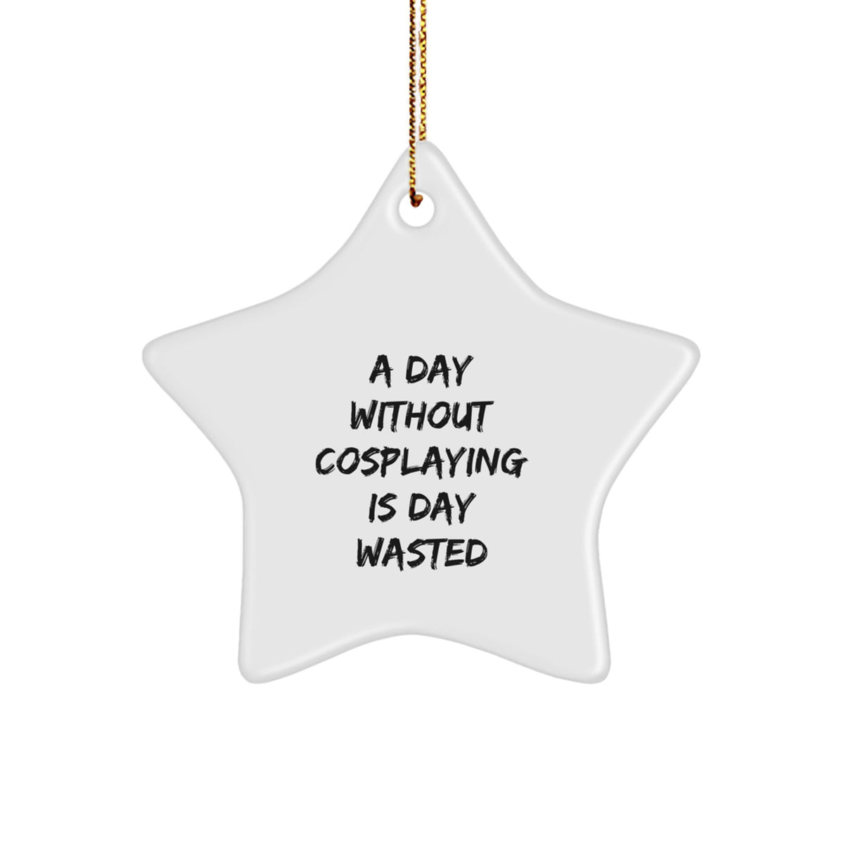 Cosplaying Gifts from Friends for Men - Star Ornament with 'A Day Without Cosplaying Is Day Wasted' Quote - Christmas Decoration - Image 1