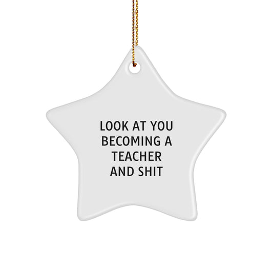 A Funny Teacher Gift, 'Look At You Becoming A Teacher And Shit', Star Ornament for Christmas Unique Gifts from Friends to Teachers - Image 1