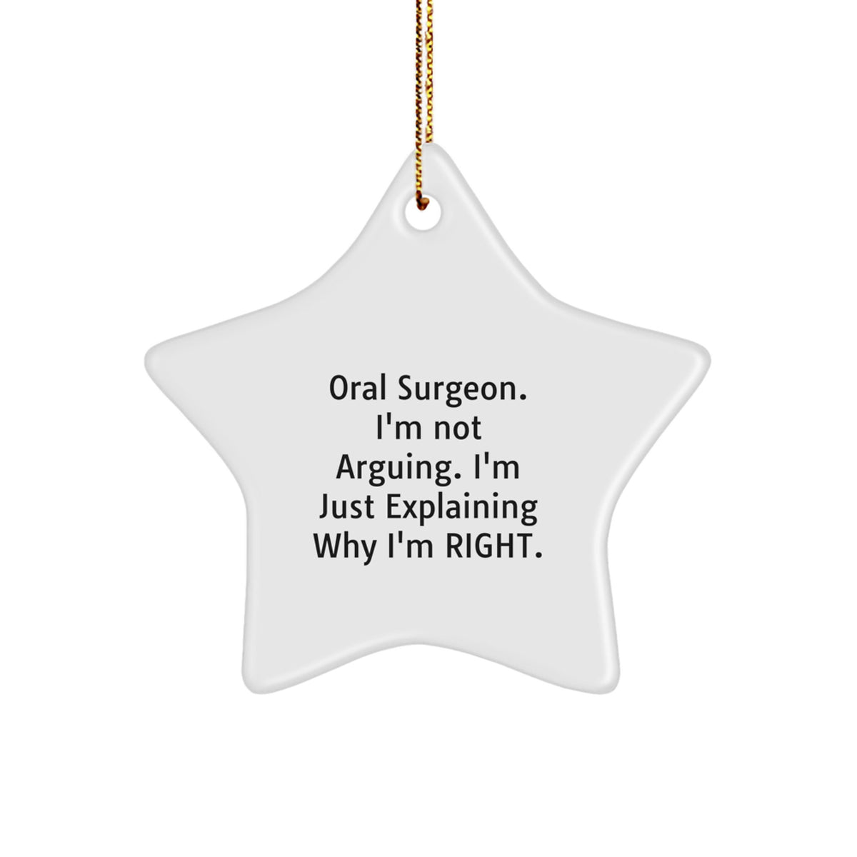 Funny Oral Surgeon Gifts from Friends for Men at Christmas Unique Star Ornament with 'I'm Not Arguing. I'm Just Explaining Why I'm Right.', Star Ornament, White, 3.25" Tall - Image 1
