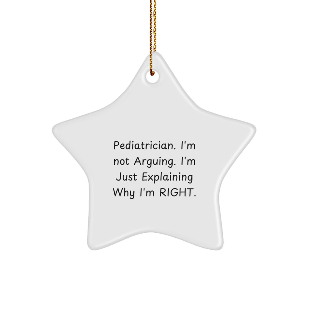 Funny Pediatrician Gifts from Friends - Star Ornament for Christmas Tree - 'I'm Not Arguing. I'm Just Explaining Why I'm Right.' - Image 1