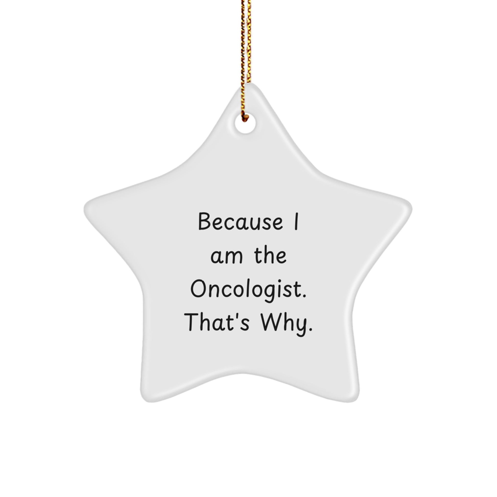 Funny Oncologist Gifts for Men from Coworkers - Because 'I Am The Oncologist. That's Why.' Star Ornament for Christmas Unique Gifts - Image 1
