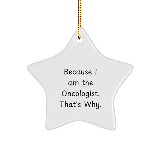 Funny Oncologist Gifts for Men from Coworkers - Because 'I Am The Oncologist. That's Why.' Star Ornament for Christmas Unique Gifts - Image 1