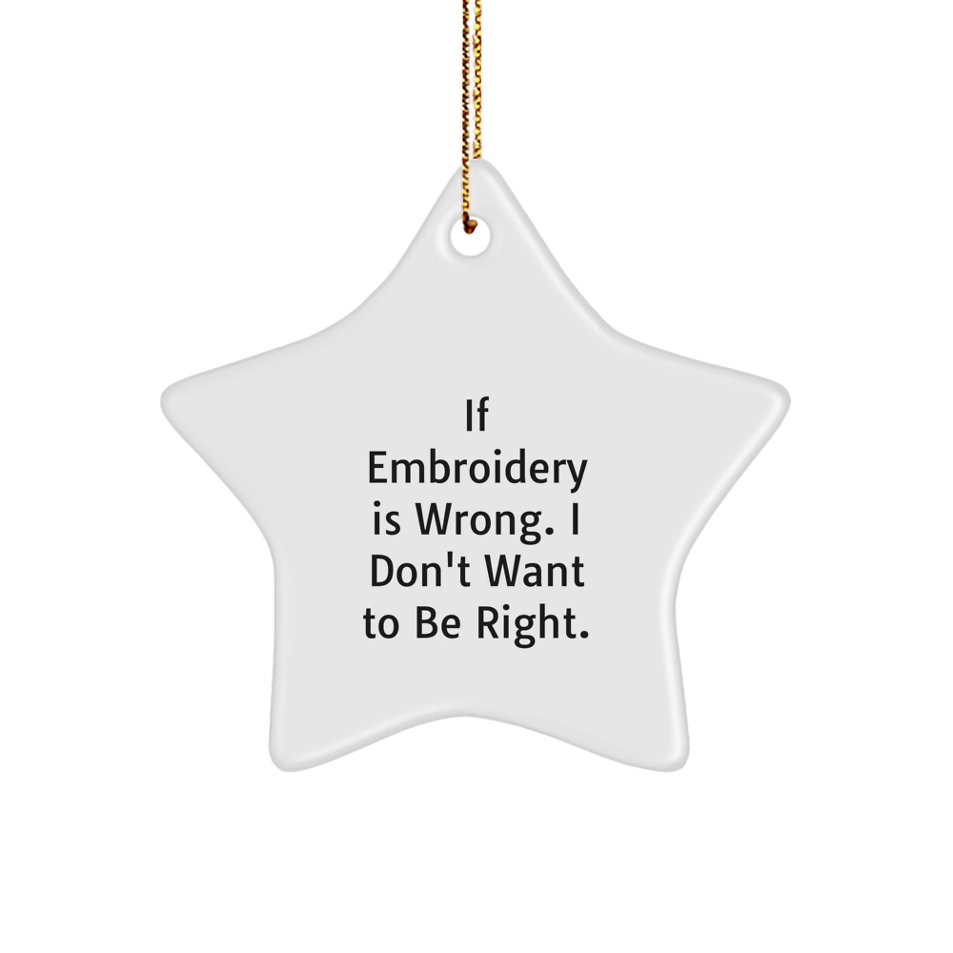 Embroidery Star Ornament Funny Gift for Women from Friends - If Embroidery Is Wrong I Don't Want To Be Right Christmas Decoration - Image 1