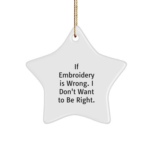 Embroidery Star Ornament Funny Gift for Women from Friends - If Embroidery Is Wrong I Don't Want To Be Right Christmas Decoration - Image 1