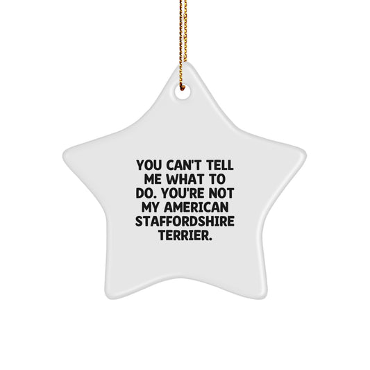 Funny American Staffordshire Terrier Dog Gifts - 'You Can't Tell Me What To Do. You're Not My American Staffordshire Terrier.' Star Ornament Gifts from Family and Friends for Christmas - Image 1