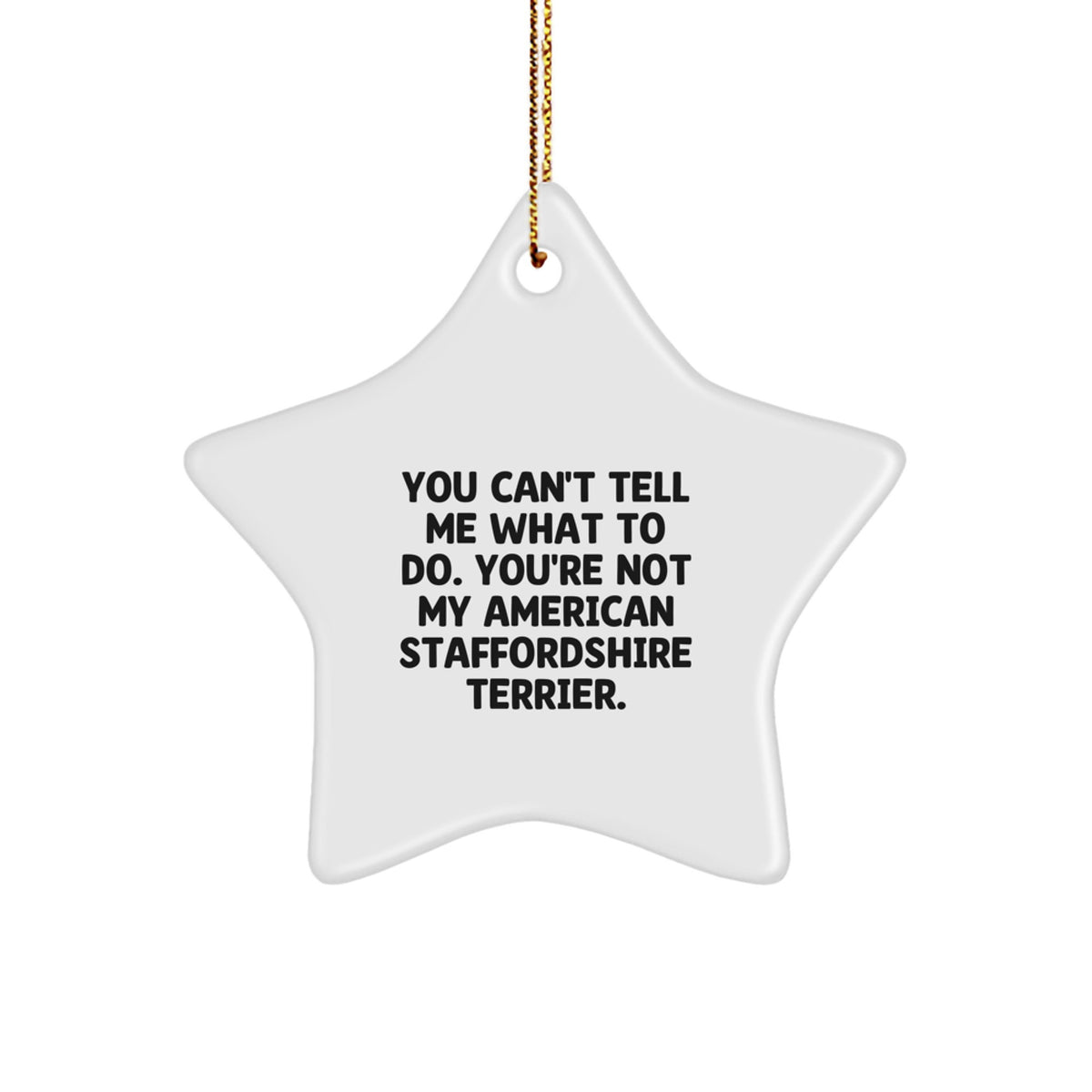 Funny American Staffordshire Terrier Dog Gifts - 'You Can't Tell Me What To Do. You're Not My American Staffordshire Terrier.' Star Ornament Gifts from Family and Friends for Christmas - Image 1