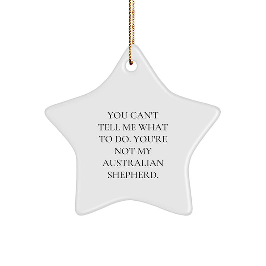 Funny Aussie Shepherd Dog Gifts - 'You Can't Tell Me What To Do' Star Ornament for Christmas from Friends, Family, or Coworkers - Image 1
