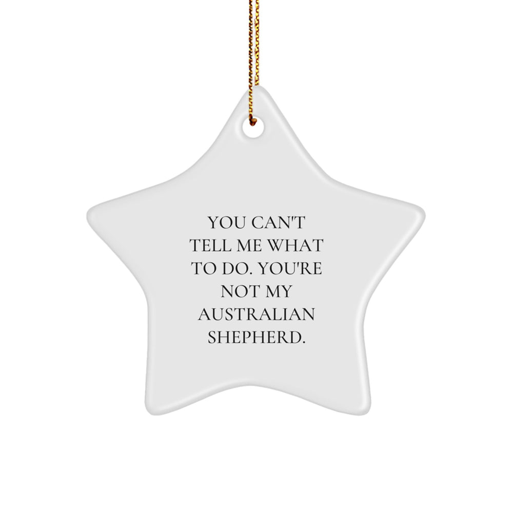 Funny Aussie Shepherd Dog Gifts - 'You Can't Tell Me What To Do' Star Ornament for Christmas from Friends, Family, or Coworkers - Image 1