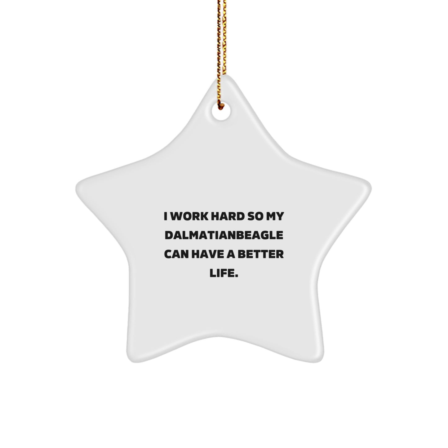Funny Dalmatian Dog Gifts from - I Work Hard So My Dalmatianbeagle Can Have A Better Life. Dalmatian Dog Star Ornament for Christmas - Image 1