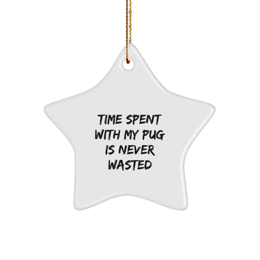 Pug Dog Lovers Gifts from Friends, Family, and Coworkers - Time Spent With My Pug Is Never Wasted, Star Ornament for Christmas, Funny Quote - Image 1