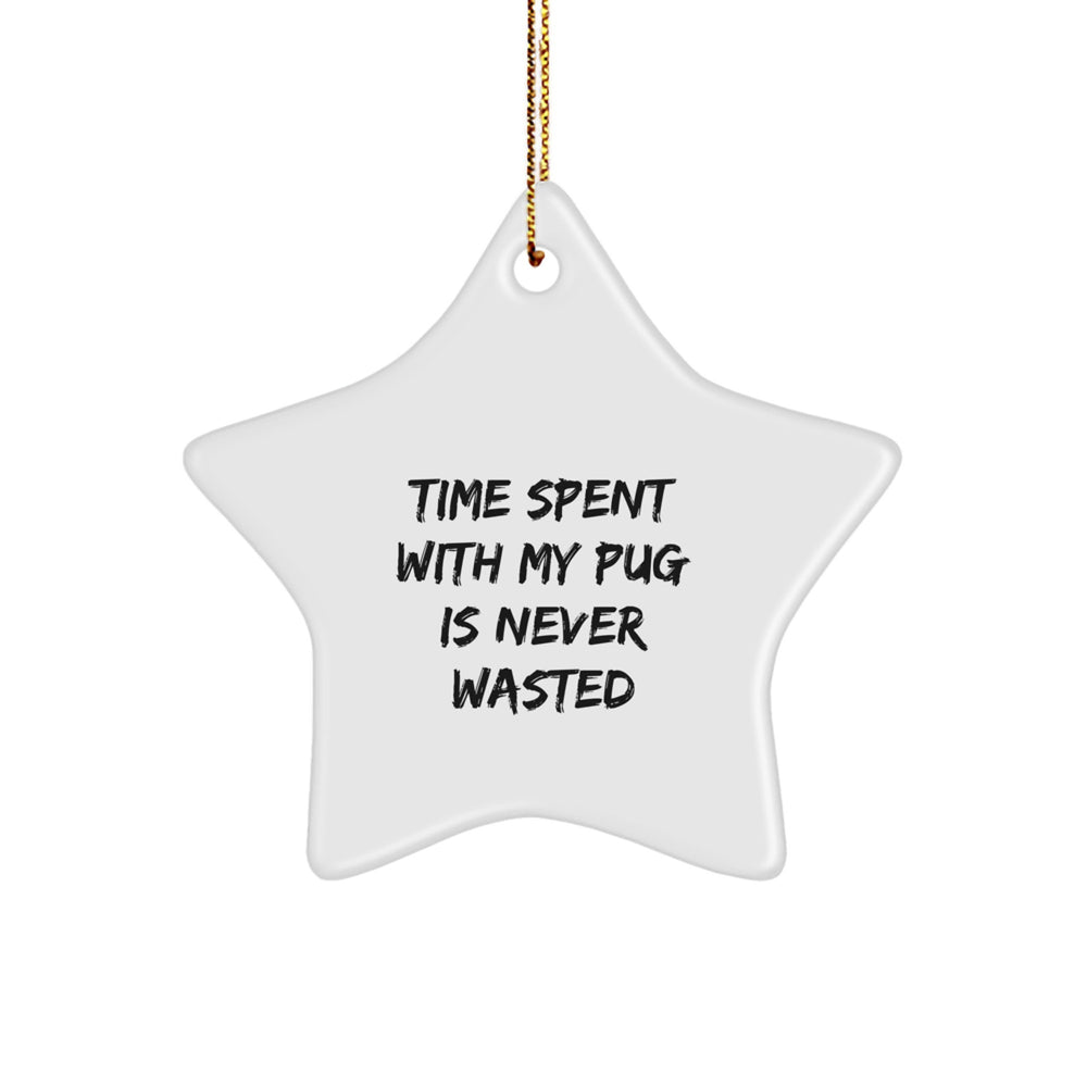 Pug Dog Lovers Gifts from Friends, Family, and Coworkers - Time Spent With My Pug Is Never Wasted, Star Ornament for Christmas, Funny Quote - Image 1