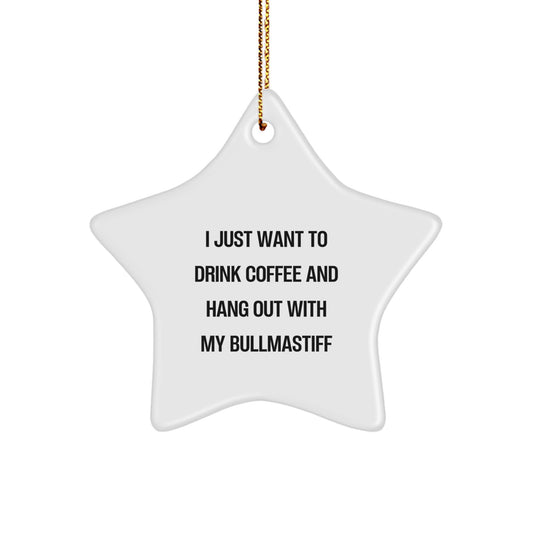 Bullmastiff Dog Lover Gifts from Men, Star Ornament for Christmas Unique Gifts, 'I Just Want To Drink Coffee And Hang Out With My Bullmastiff' Funny Quote Gifts - Image 1