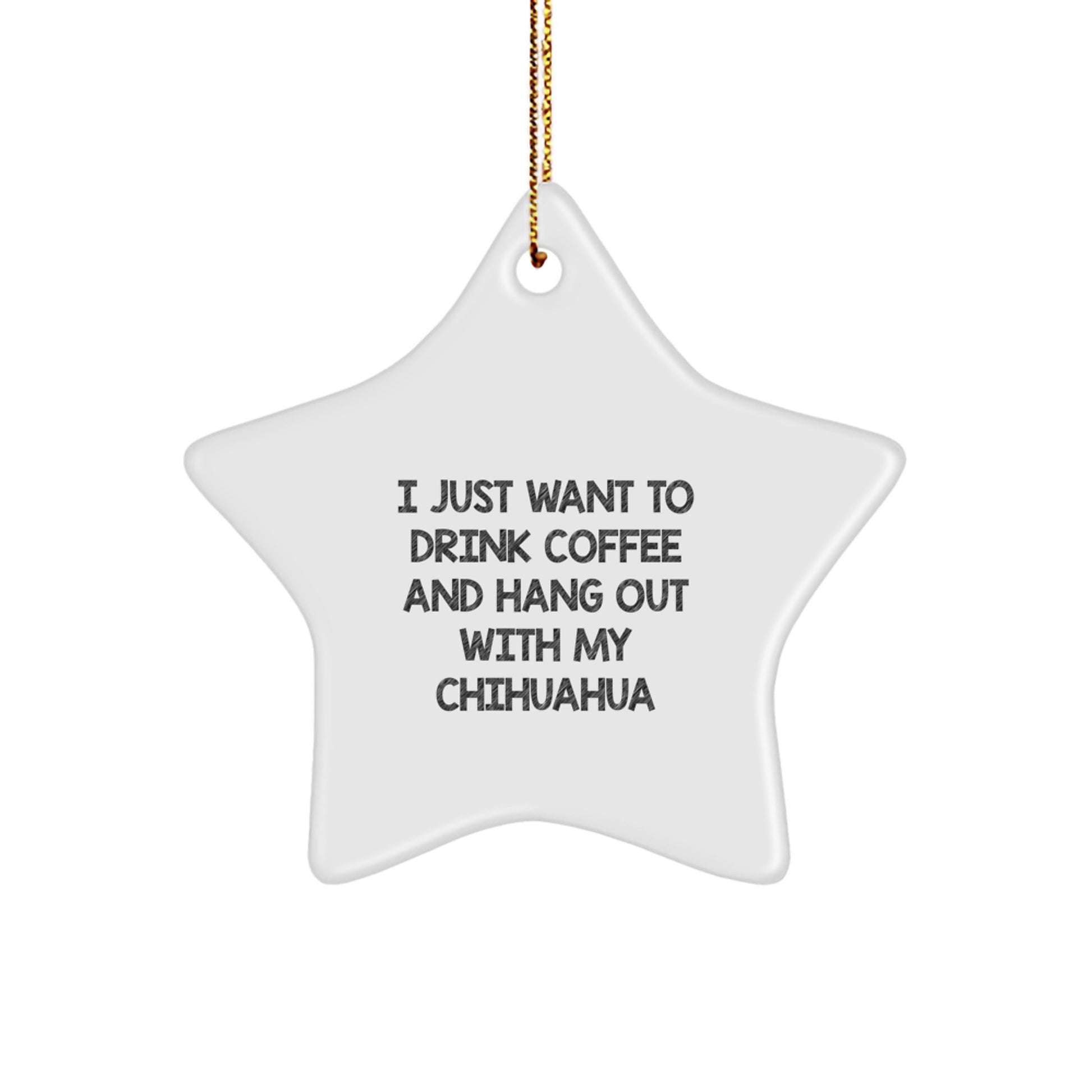 Funny Chihuahua Dog Lover Gifts from Men for Women Friends, Christmas Unique Star Ornament, I Just Want To Drink Coffee Quote - Image 1