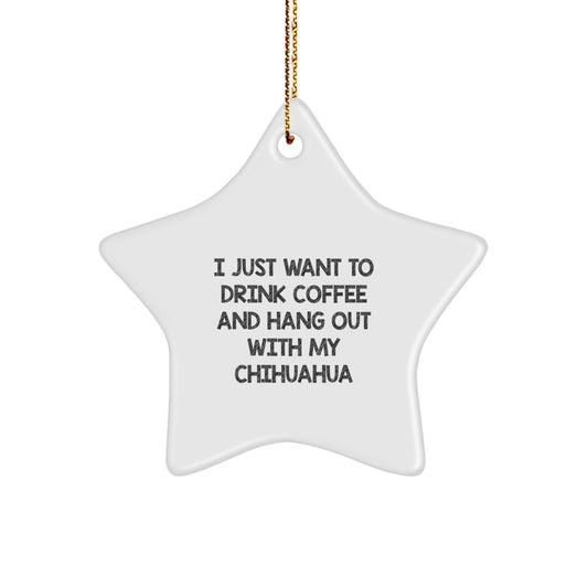Funny Chihuahua Dog Lover Gifts from Men for Women Friends, Christmas Unique Star Ornament, I Just Want To Drink Coffee Quote - Image 1