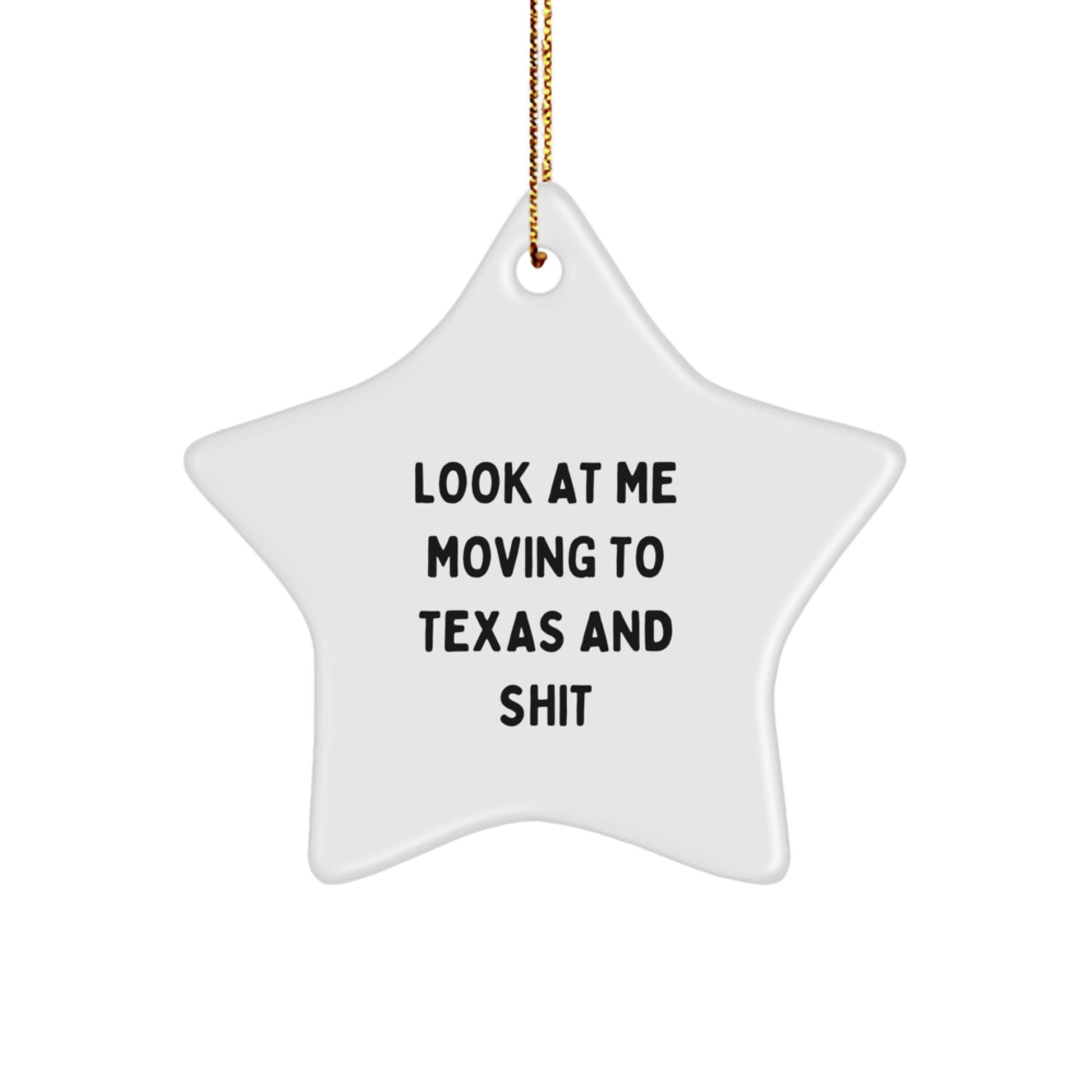 Unique Texas Star Ornament Gifts from Friends to Texas Lovers - 'Look At Me Moving To Texas And Shit' - Image 1