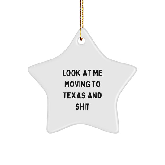 Unique Texas Star Ornament Gifts from Friends to Texas Lovers - 'Look At Me Moving To Texas And Shit' - Image 1