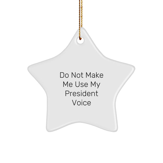 Funny President Gifts from Friends and Family - Star Ornament with 'Do Not Make Me Use My President Voice' Quote, White Color, 3.25'' Tall, Durable MDF with High-Gloss Finish, Perfect for Christmas - Image 1