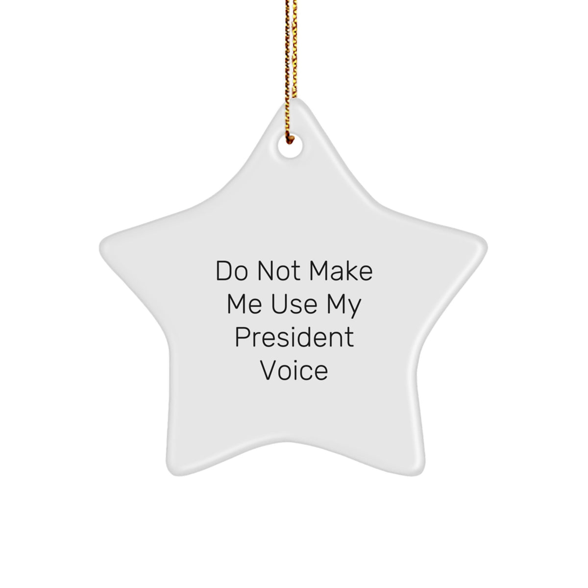 Funny President Gifts from Friends and Family - Star Ornament with 'Do Not Make Me Use My President Voice' Quote, White Color, 3.25'' Tall, Durable MDF with High-Gloss Finish, Perfect for Christmas - Image 1