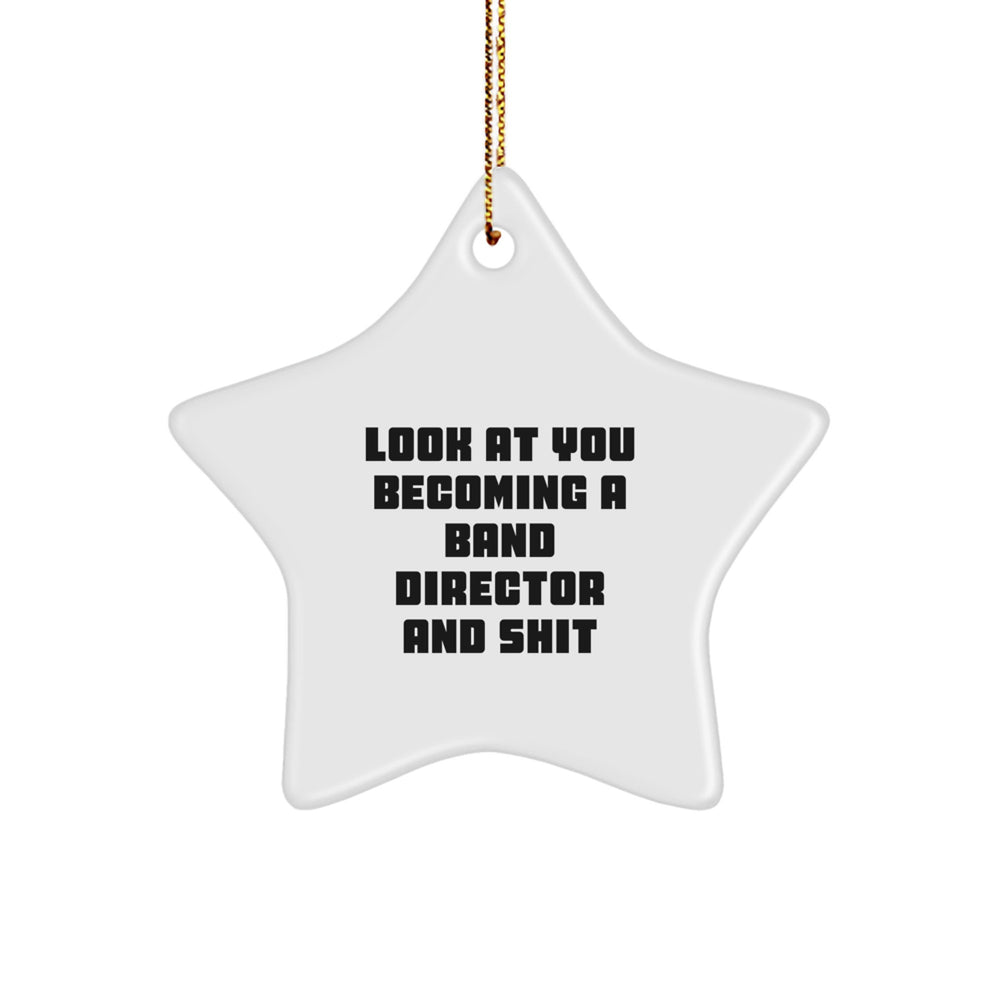 Funny Band Director Star Ornament Gifts from Friends and Family - Look at You Becoming a Band Director and Shit, Band Director Christmas Star Ornament, Unique Gifts for Men, Women, and Coworkers - Image 1