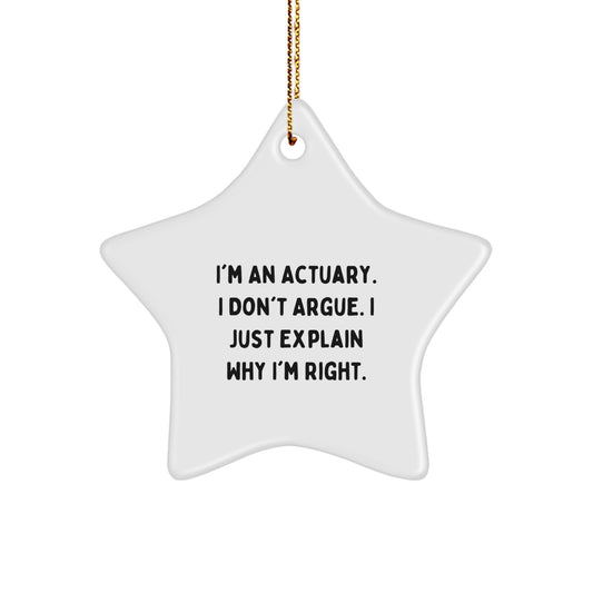 Actuary Gifts from Friends - I'm An Actuary. I Don't Argue. I Just Explain Why I'm Right. Star Ornament for Christmas - Image 1