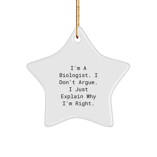 Funny Biologist Gifts for Men - I'm A Biologist. I Don't Argue. I Just Explain Why I'm Right. Star Ornament, Gifts from Dad to Biologist - Festive Christmas Decoration - Image 1