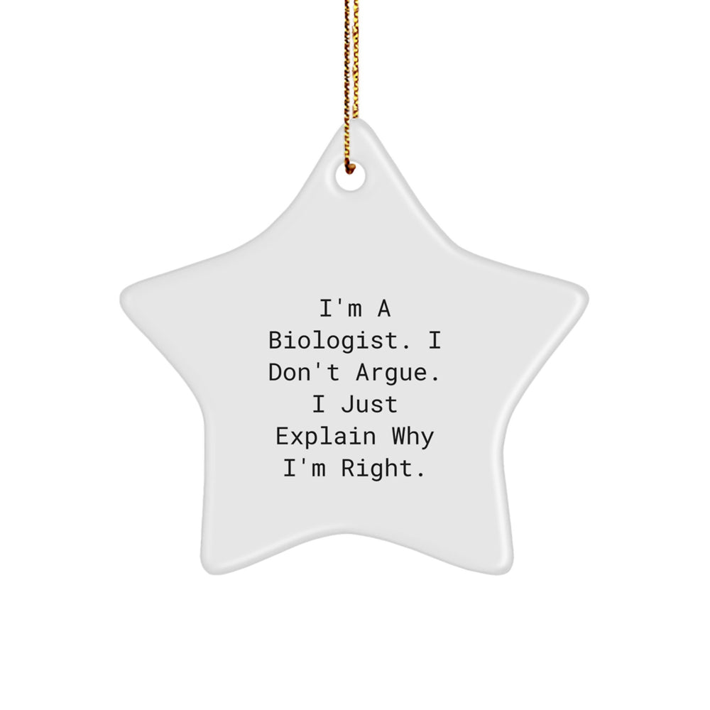 Funny Biologist Gifts for Men - I'm A Biologist. I Don't Argue. I Just Explain Why I'm Right. Star Ornament, Gifts from Dad to Biologist - Festive Christmas Decoration - Image 1