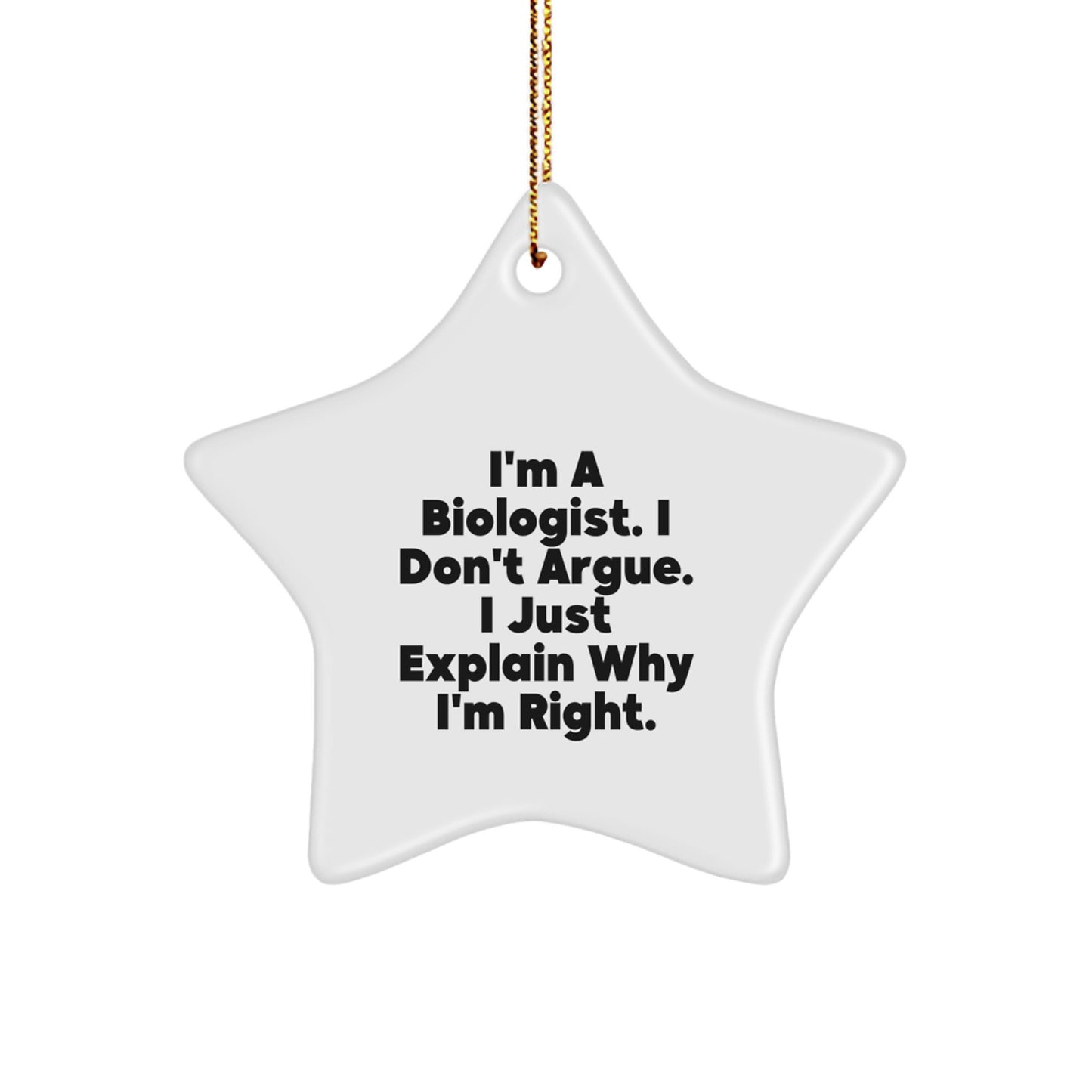 Funny Biologist Gifts - I'm A Biologist. I Don't Argue. I Just Explain Why I'm Right. Star Ornament for Christmas - Image 1