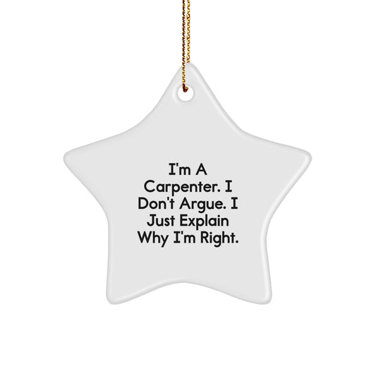 Funny Carpenter Gifts: 'I'm A Carpenter. I Don't Argue. I Just Explain Why I'm Right.' Star Ornament for Christmas, Gifts from Friends or Family, for the Carpenter in Your Life - Image 1