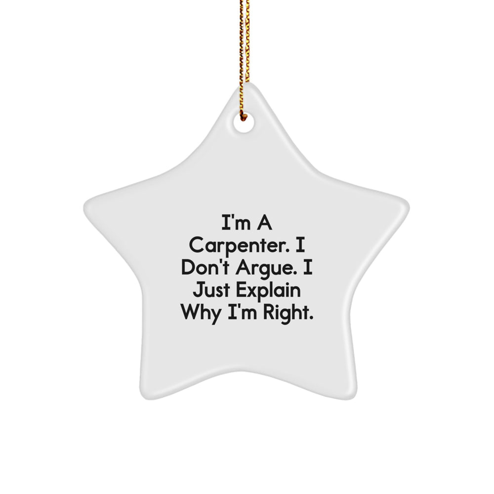 Funny Carpenter Gifts: 'I'm A Carpenter. I Don't Argue. I Just Explain Why I'm Right.' Star Ornament for Christmas, Gifts from Friends or Family, for the Carpenter in Your Life - Image 1