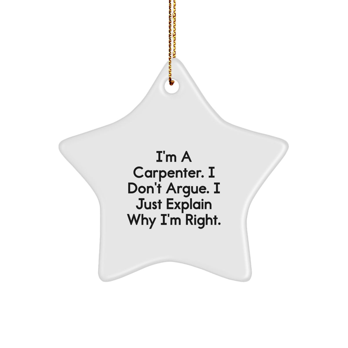 Funny Carpenter Gifts: 'I'm A Carpenter. I Don't Argue. I Just Explain Why I'm Right.' Star Ornament for Christmas, Gifts from Friends or Family, for the Carpenter in Your Life - Image 1