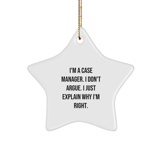 Case Manager Gifts from Friends - Funny Star Ornament, I'm A Case Manager. I Don't Argue. I Just Explain Why I'm Right., Christmas Unique Star Gifts for Case Managers - Image 1