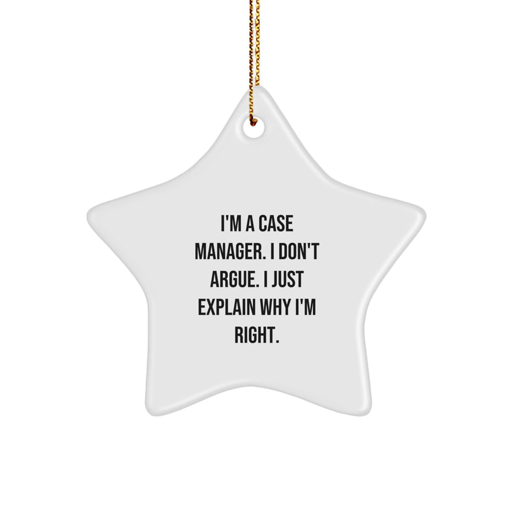 Case Manager Gifts from Friends - Funny Star Ornament, I'm A Case Manager. I Don't Argue. I Just Explain Why I'm Right., Christmas Unique Star Gifts for Case Managers - Image 1