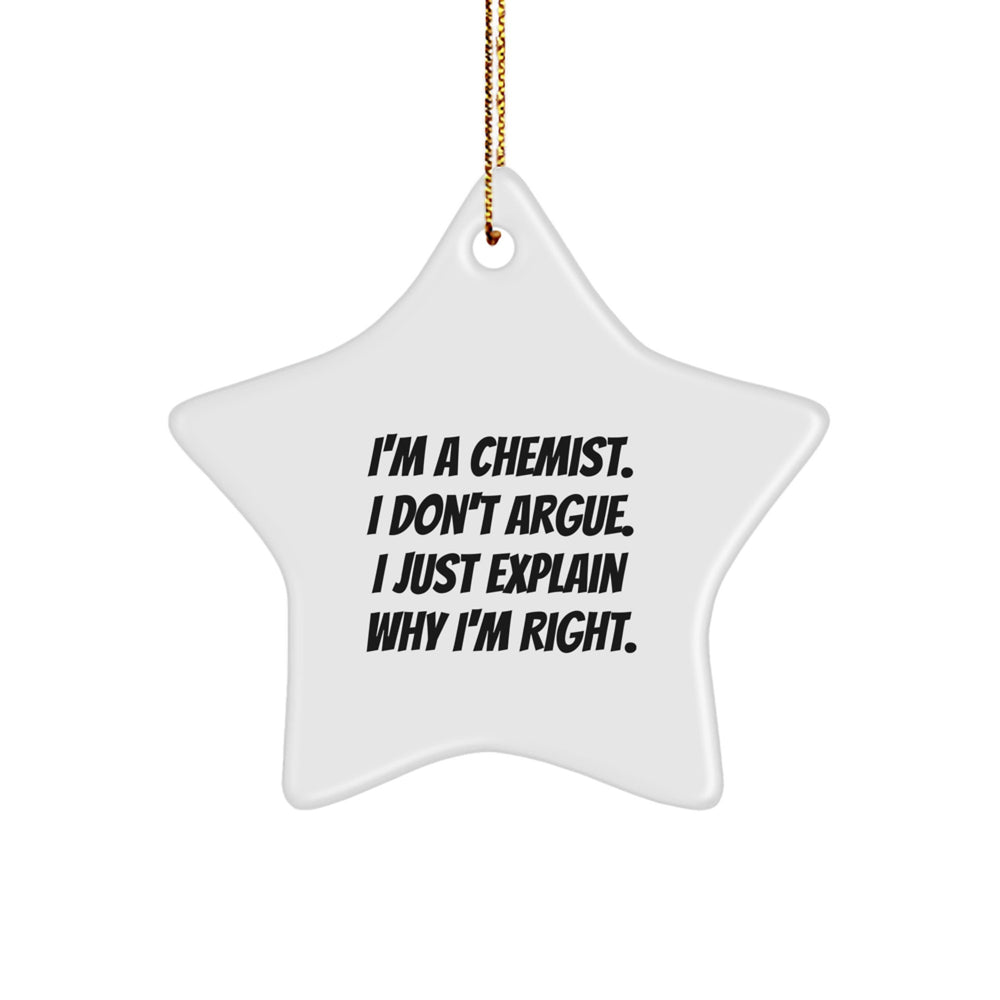 Chemist Gifts from Men - Funny Star Ornament, I'm A Chemist. I Don't Argue. I Just Explain Why I'm Right., Christmas Unique Gifts for Chemist Friends - Image 1