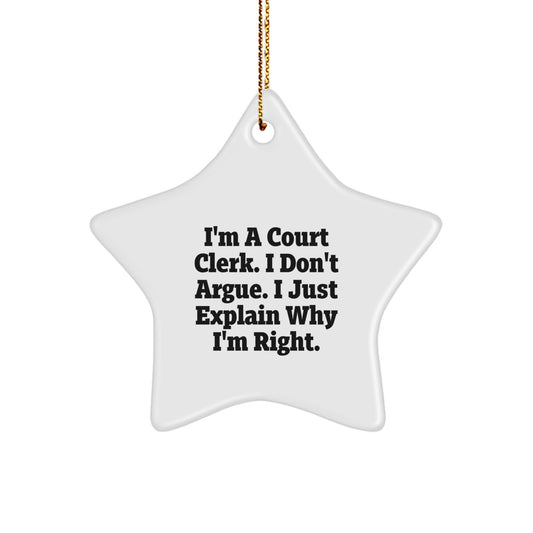 Funny Court Clerk Star Ornament, Gifts from Friends for Court Clerk, I'm A Court Clerk. I Don't Argue. I Just Explain Why I'm Right., Christmas Unique Gifts for Her, Him, or Coworkers - Image 1