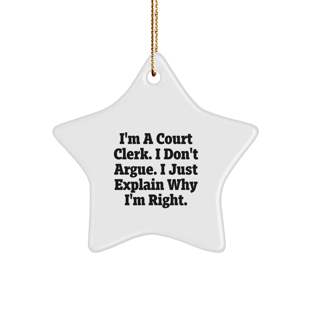 Funny Court Clerk Star Ornament, Gifts from Friends for Court Clerk, I'm A Court Clerk. I Don't Argue. I Just Explain Why I'm Right., Christmas Unique Gifts for Her, Him, or Coworkers - Image 1