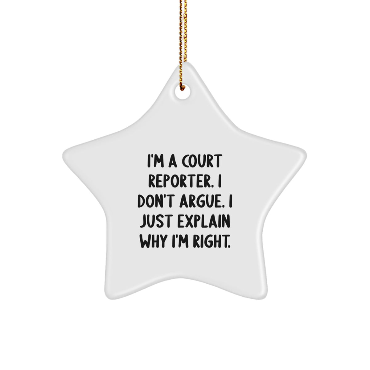 Funny Court Reporter Gifts from Friends - I'm A Court Reporter. I Don't Argue. I Just Explain Why I'm Right. Star Ornament for Christmas - Image 1
