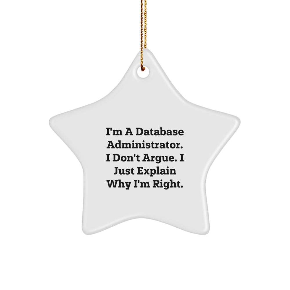 Funny Database Administrator Gifts - 'I'm A Database Administrator. I Don't Argue. I Just Explain Why I'm Right.' Star Ornament from Friends for Men, Women, or Coworkers at Christmas - Image 1