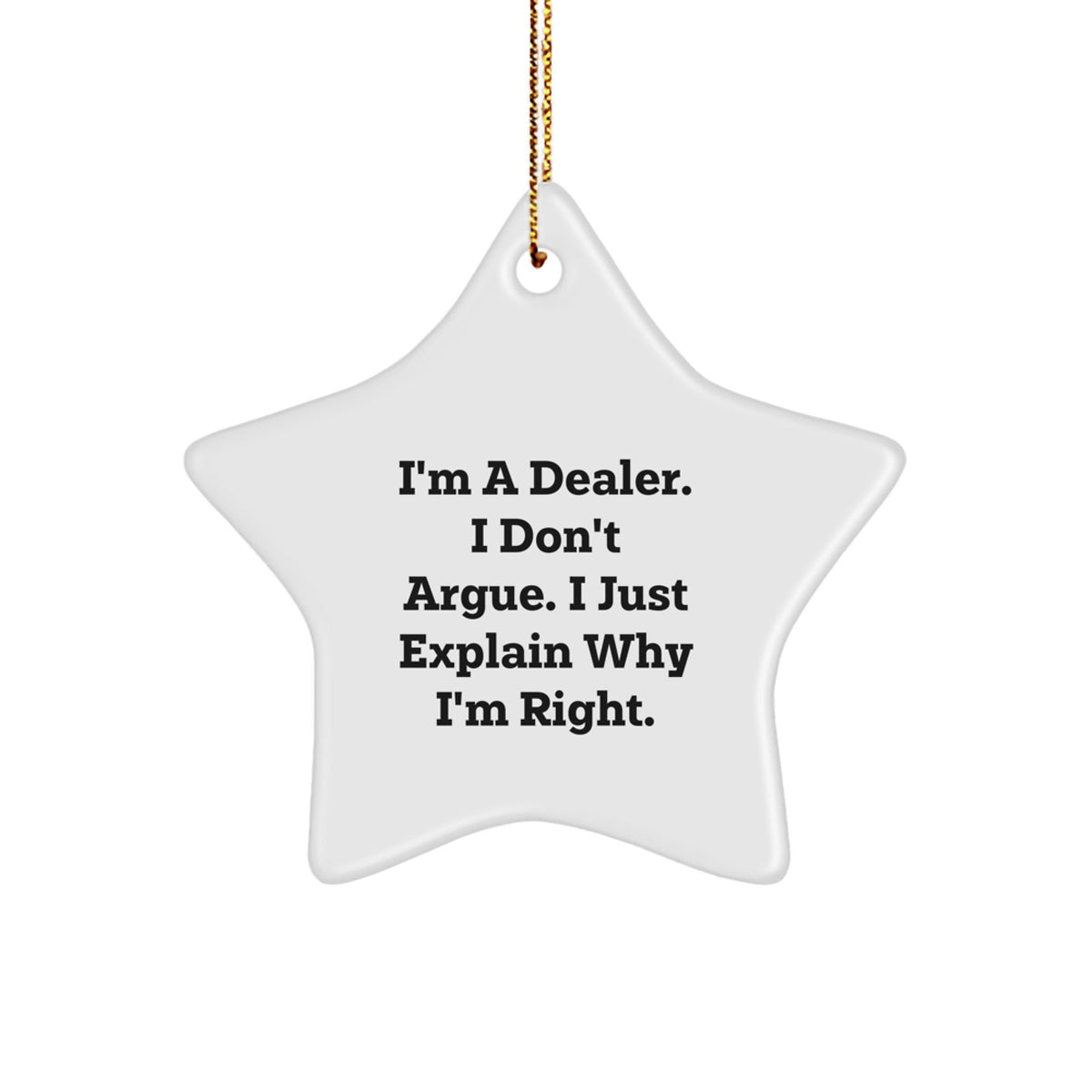 Funny Dealer Gifts: I'm A Dealer. I Don't Argue. I Just Explain Why I'm Right. Christmas Star Ornament for Men, Women, Friends, Family - Image 1