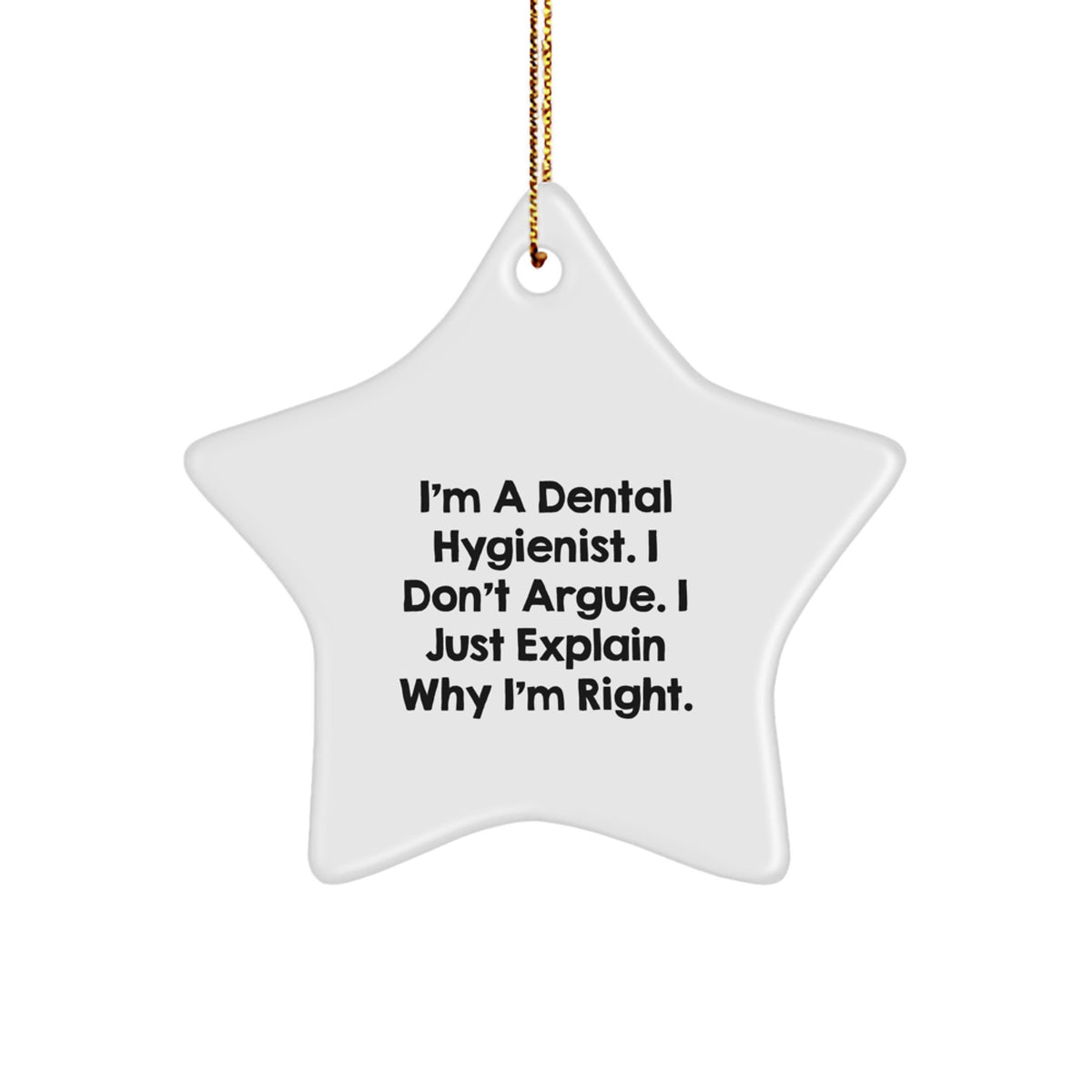 Dental Hygienist Gifts from Friends, Funny Star Ornament, I'm A Dental Hygienist. I Don't Argue. I Just Explain Why I'm Right. for Christmas, Gifts for Dental Hygienist - Image 1