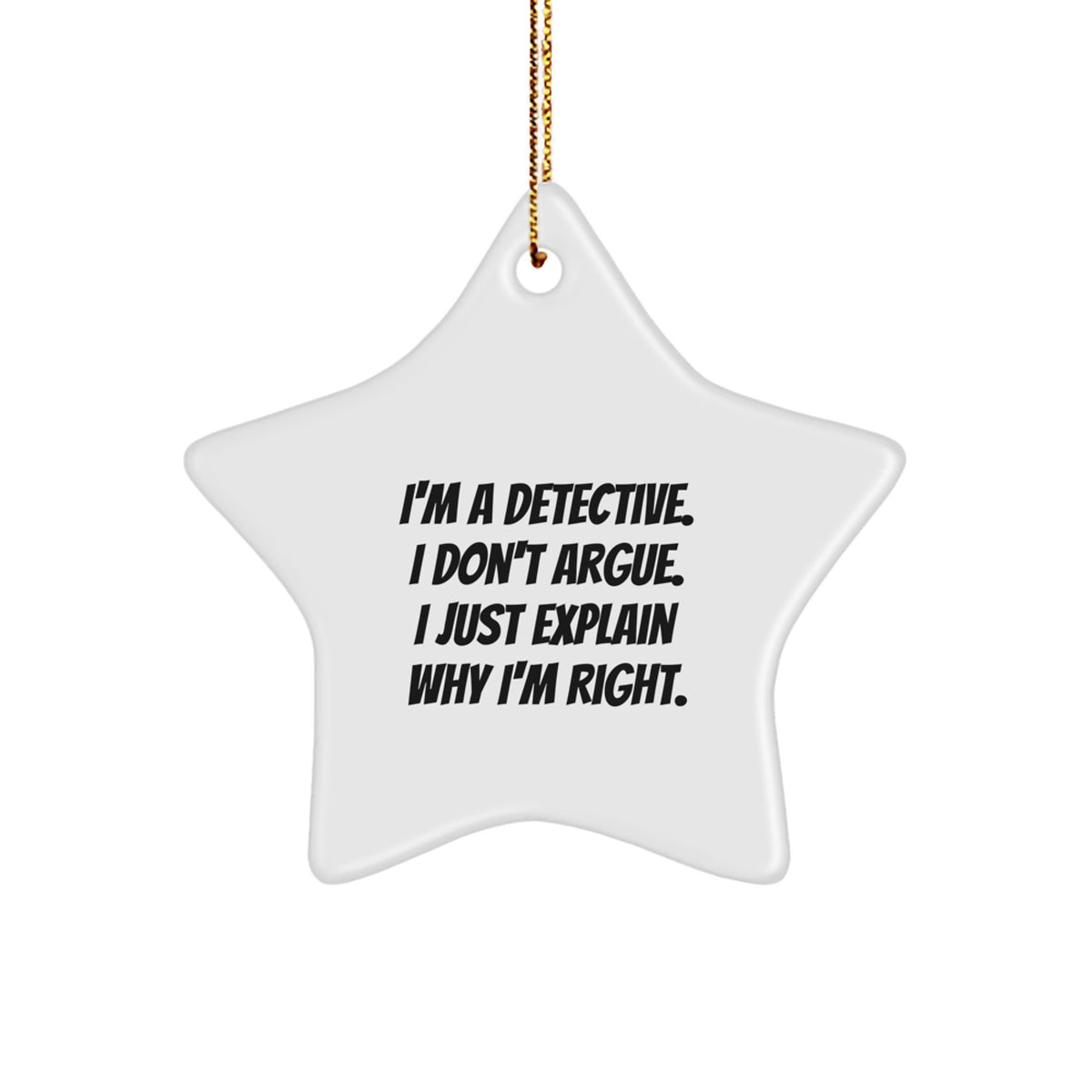 Detective Gifts from Friends, Christmas Star Ornament, I'm a Detective, I Don't Argue, I Just Explain Why I'm Right, Funny Star Shaped MDF - Image 1