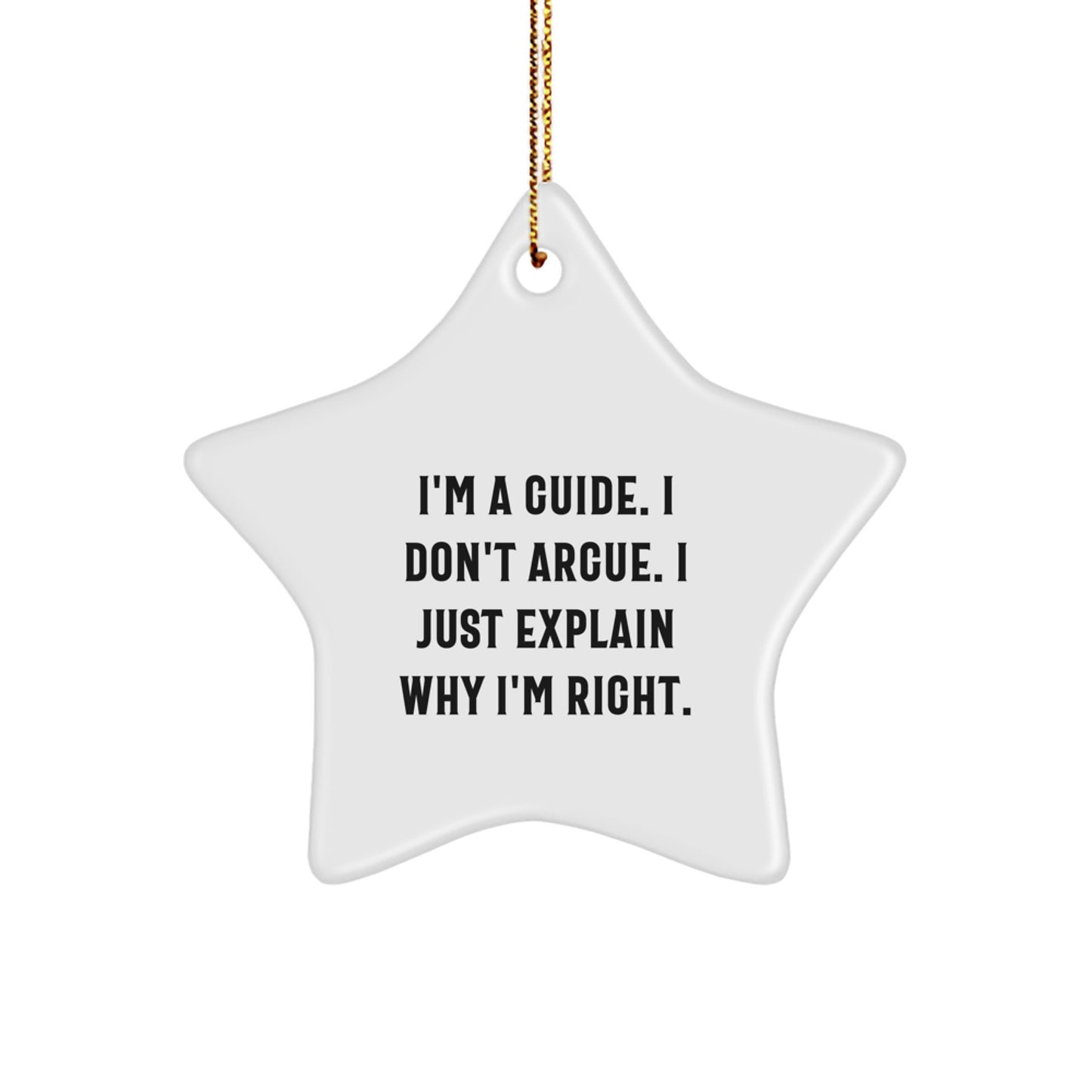 Gifts from Friends - I'm A Guide. I Don't Argue. I Just Explain Why I'm Right. Star Ornament for Guides, Men, and Women, A Heartwarming Christmas Decoration - Image 1