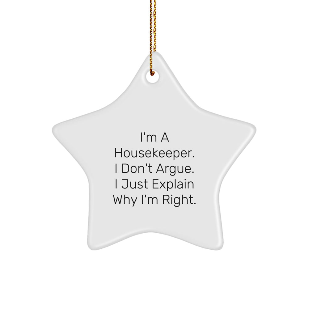 Funny Housekeeper Gifts, I'm A Housekeeper. I Don't Argue. I Just Explain Why I'm Right., Star Ornament, Christmas Unique Gifts from Friends to Housekeeper - Image 1