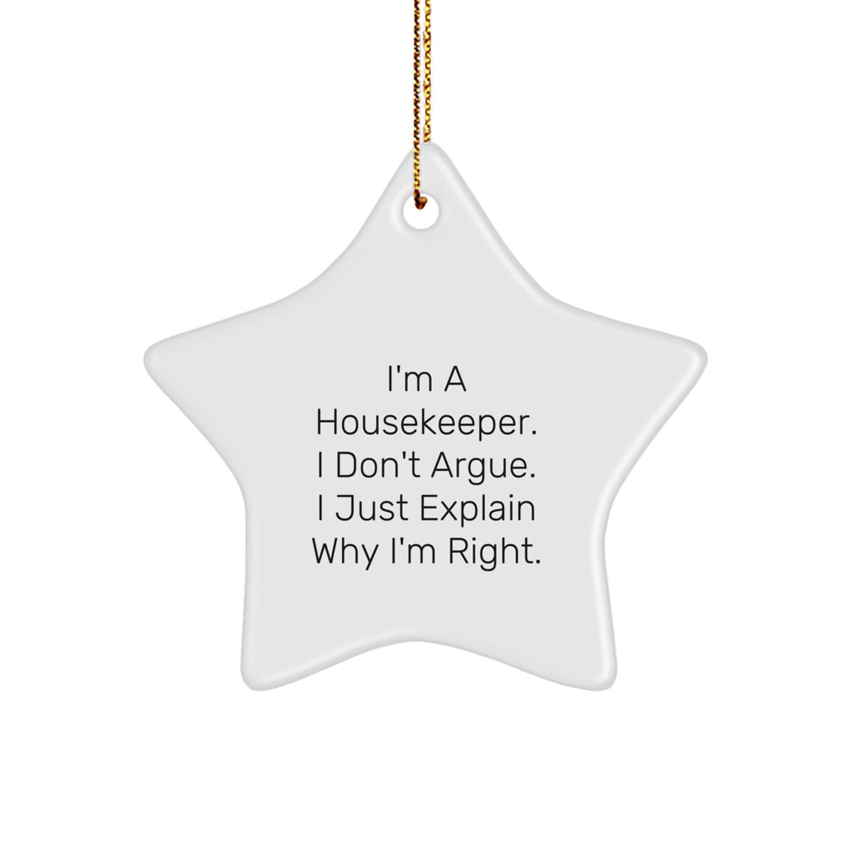 Funny Housekeeper Gifts, I'm A Housekeeper. I Don't Argue. I Just Explain Why I'm Right., Star Ornament, Christmas Unique Gifts from Friends to Housekeeper - Image 1