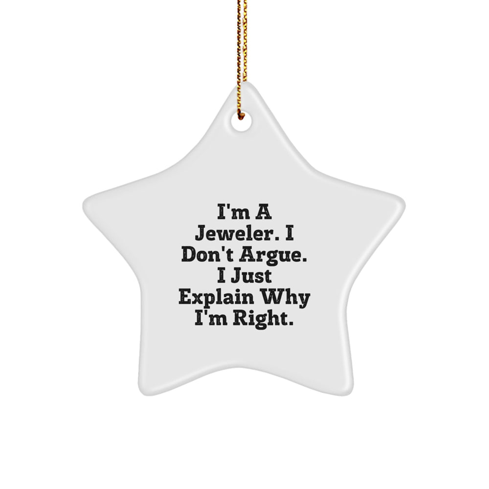 Funny Jeweler Gifts from Men to Friends - I'm A Jeweler. I Don't Argue. I Just Explain Why I'm Right. Star Ornament for Christmas - Image 1