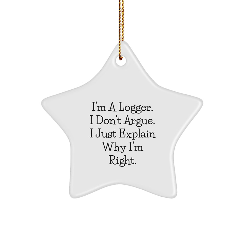 Funny Logger Gifts from Friends and Family - I'm A Logger. I Don't Argue. I Just Explain Why I'm Right. Star Ornament for Christmas - Image 1
