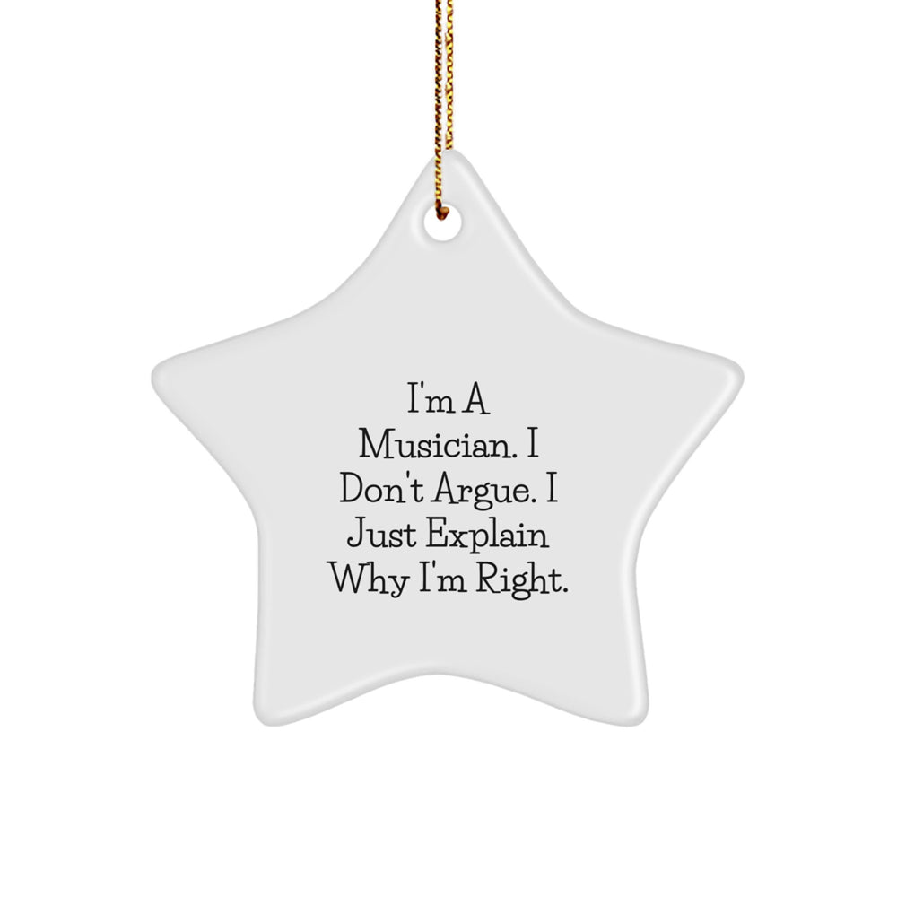Funny Musician Gifts from Friends for Christmas - Star Ornament with I'm A Musician. I Don't Argue. I Just Explain Why I'm Right. Quote, Perfect for Musician's Home Decor - Image 1