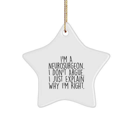 Funny Neurosurgeon Gifts for Men - I Don't Argue. I Just Explain Why I'm Right. - Star Ornament for Christmas - Image 1