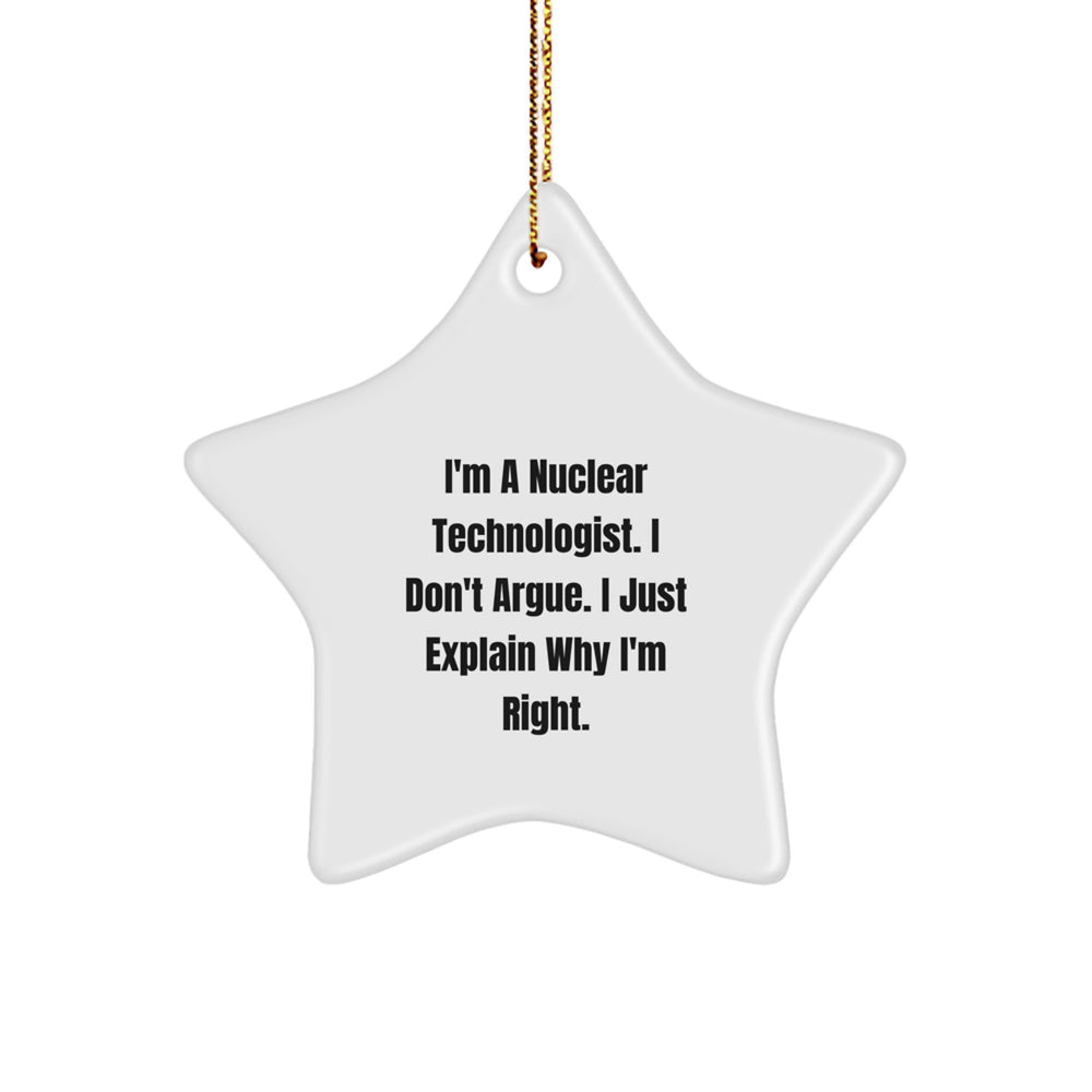 Nuclear Technologist Gifts, Funny Star Ornament I'm A Nuclear Technologist. I Don't Argue. Gifts from Coworkers to Family, Christmas Unique Gifts for Him, Her, Friends - Image 1