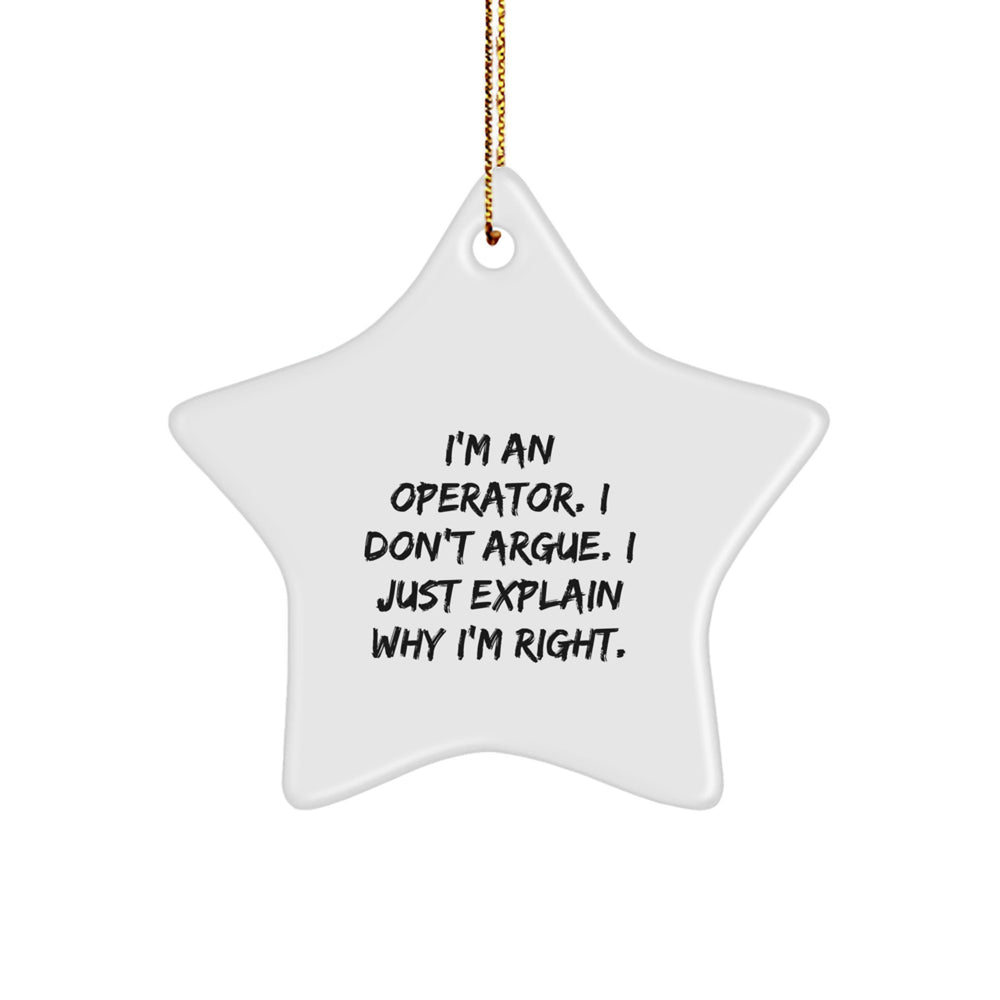 Operator Gifts from Friends, Funny Star Ornament with 'I'm An Operator. I Don't Argue. I Just Explain Why I'm Right.' Quote, Perfect for Christmas - Image 1